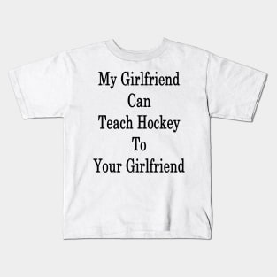 My Girlfriend Can Teach Hockey To Your Girlfriend Kids T-Shirt